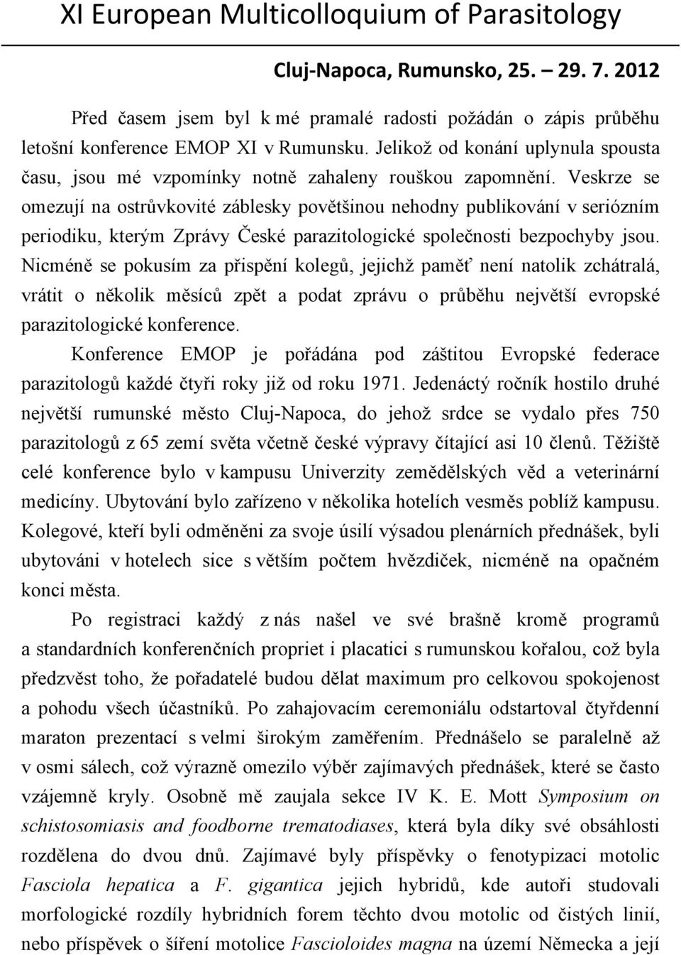 Veskrze se omezují na ostrůvkovité záblesky povětšinou nehodny publikování v seriózním periodiku, kterým Zprávy České parazitologické společnosti bezpochyby jsou.