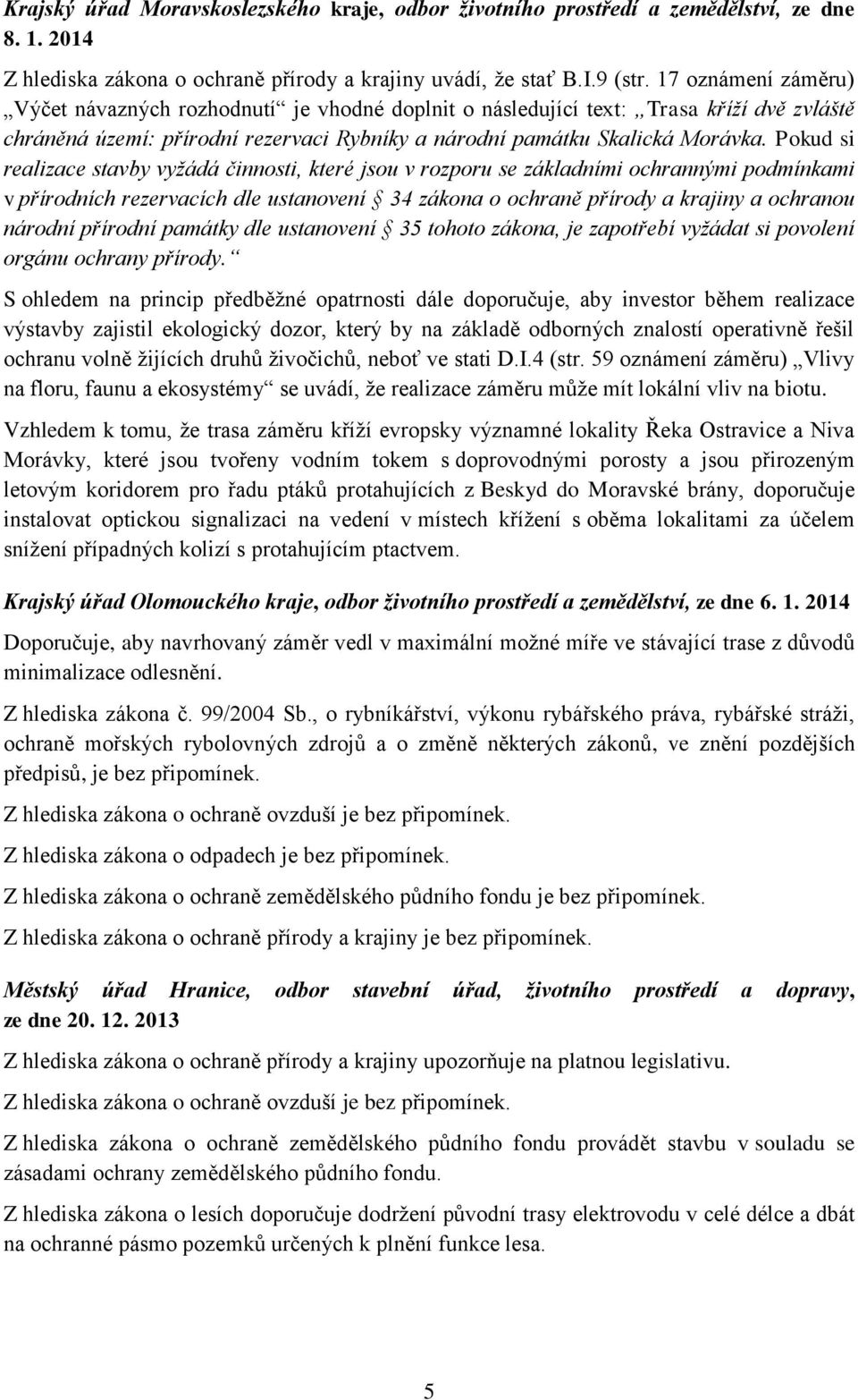 Pokud si realizace stavby vyžádá činnosti, které jsou v rozporu se základními ochrannými podmínkami v přírodních rezervacích dle ustanovení 34 zákona o ochraně přírody a krajiny a ochranou národní