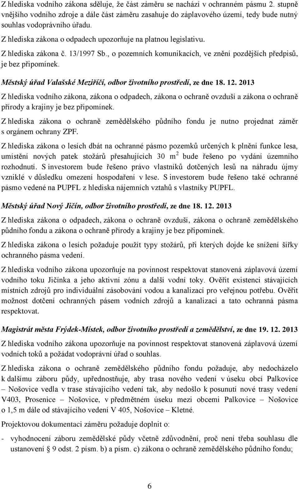 Z hlediska zákona č. 13/1997 Sb., o pozemních komunikacích, ve znění pozdějších předpisů, je bez připomínek. Městský úřad Valašské Meziříčí, odbor životního prostředí, ze dne 18. 12.