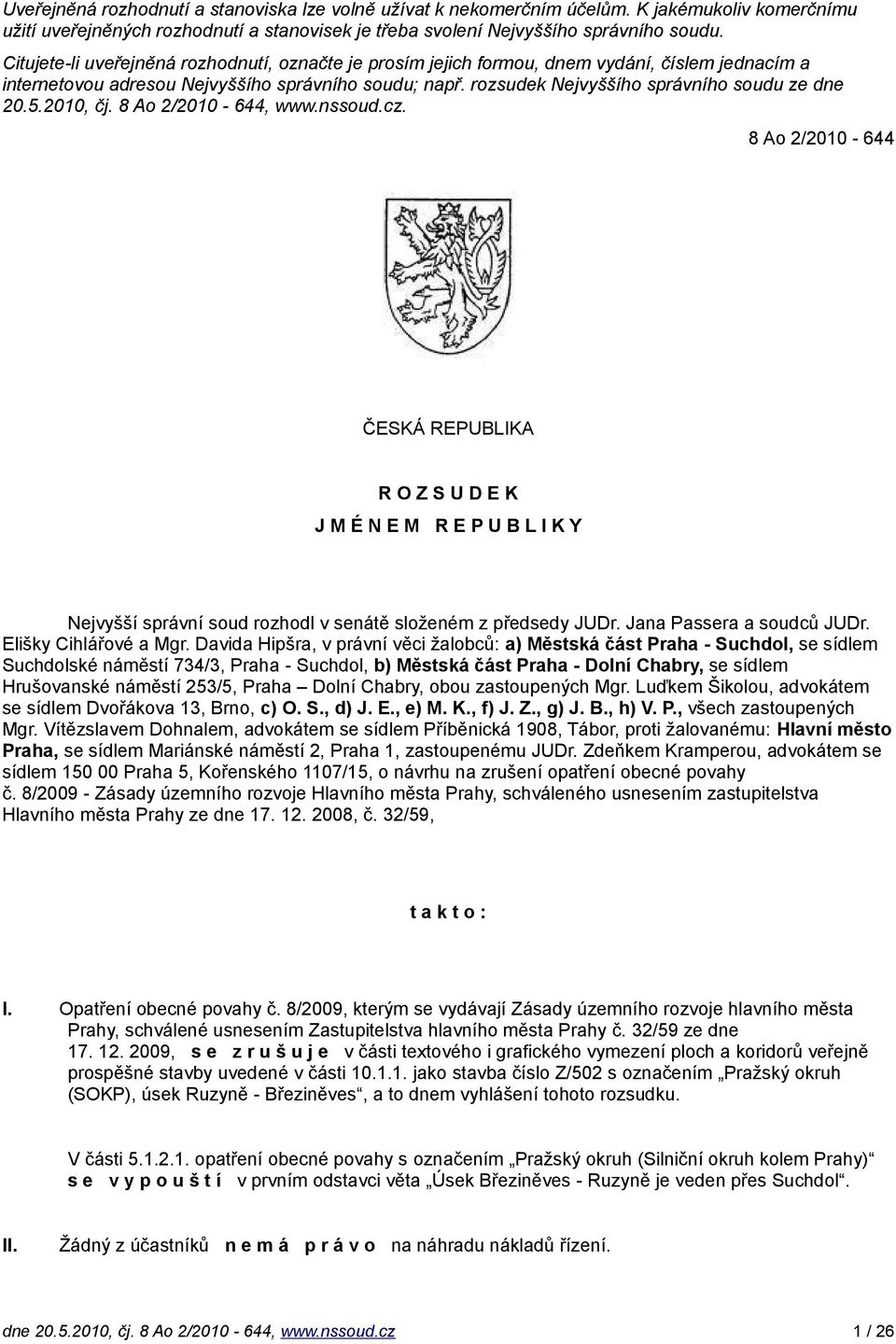 5.2010, čj. 8 Ao 2/2010-644, www.nssoud.cz. 8 Ao 2/2010-644 ČESKÁ REPUBLIKA R O Z S U D E K J M É N E M R E P U B L I K Y Nejvyšší správní soud rozhodl v senátě složeném z předsedy JUDr.