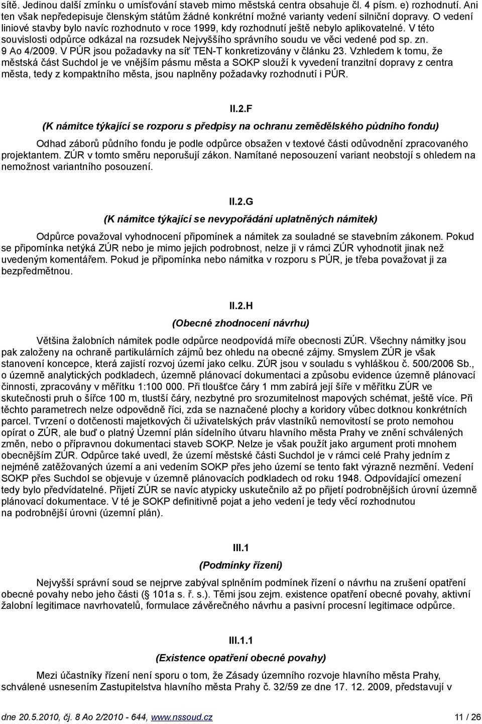 V této souvislosti odpůrce odkázal na rozsudek Nejvyššího správního soudu ve věci vedené pod sp. zn. 9 Ao 4/2009. V PÚR jsou požadavky na síť TEN-T konkretizovány v článku 23.