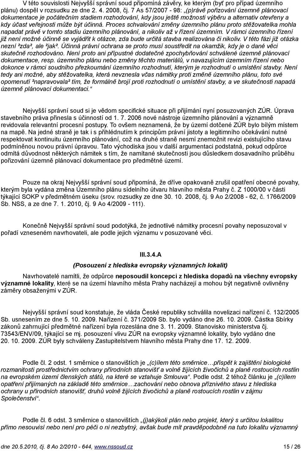 Proces schvalování změny územního plánu proto stěžovatelka mohla napadat právě v tomto stadiu územního plánování, a nikoliv až v řízení územním.