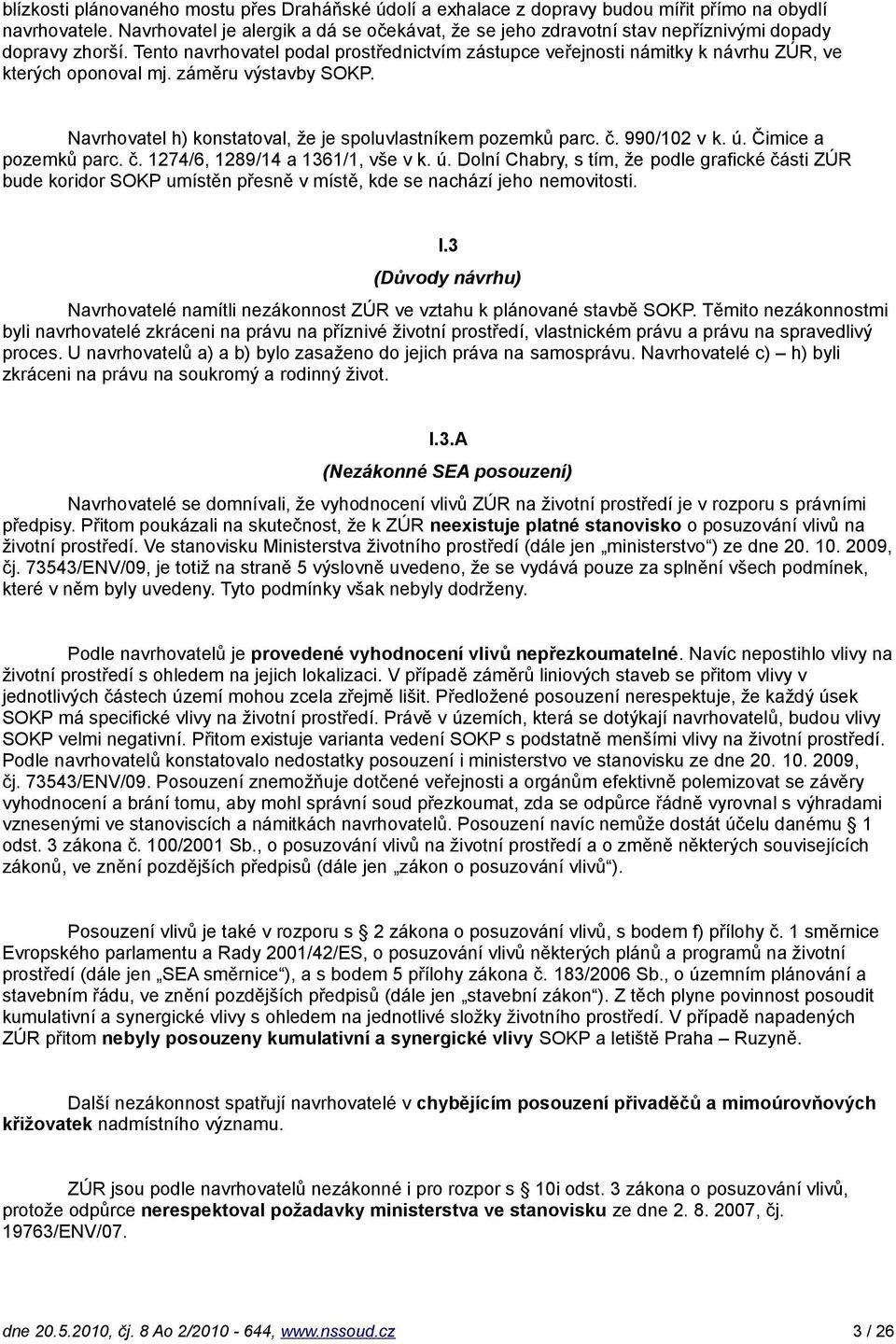 Tento navrhovatel podal prostřednictvím zástupce veřejnosti námitky k návrhu ZÚR, ve kterých oponoval mj. záměru výstavby SOKP. Navrhovatel h) konstatoval, že je spoluvlastníkem pozemků parc. č.