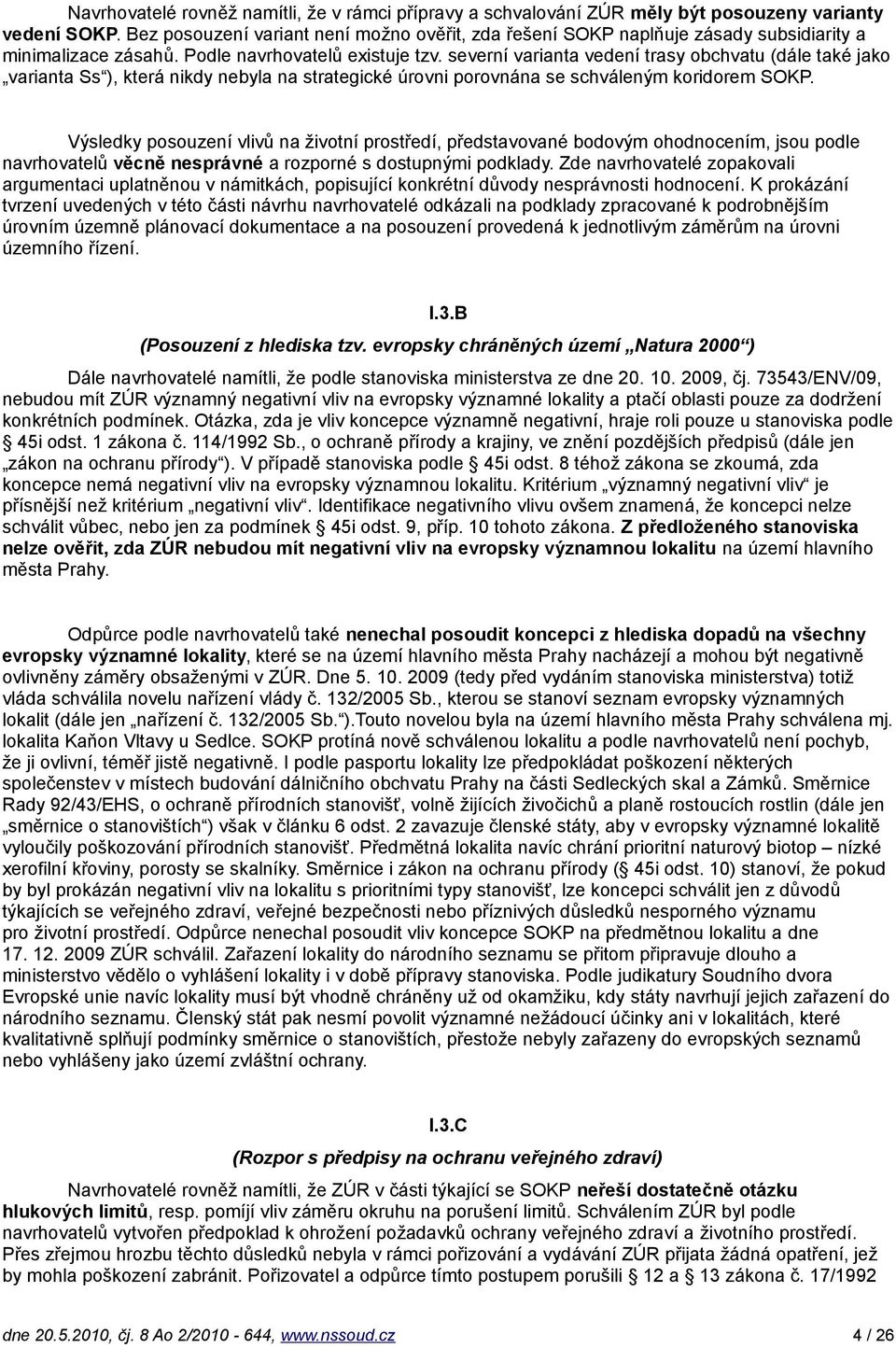 severní varianta vedení trasy obchvatu (dále také jako varianta Ss ), která nikdy nebyla na strategické úrovni porovnána se schváleným koridorem SOKP.