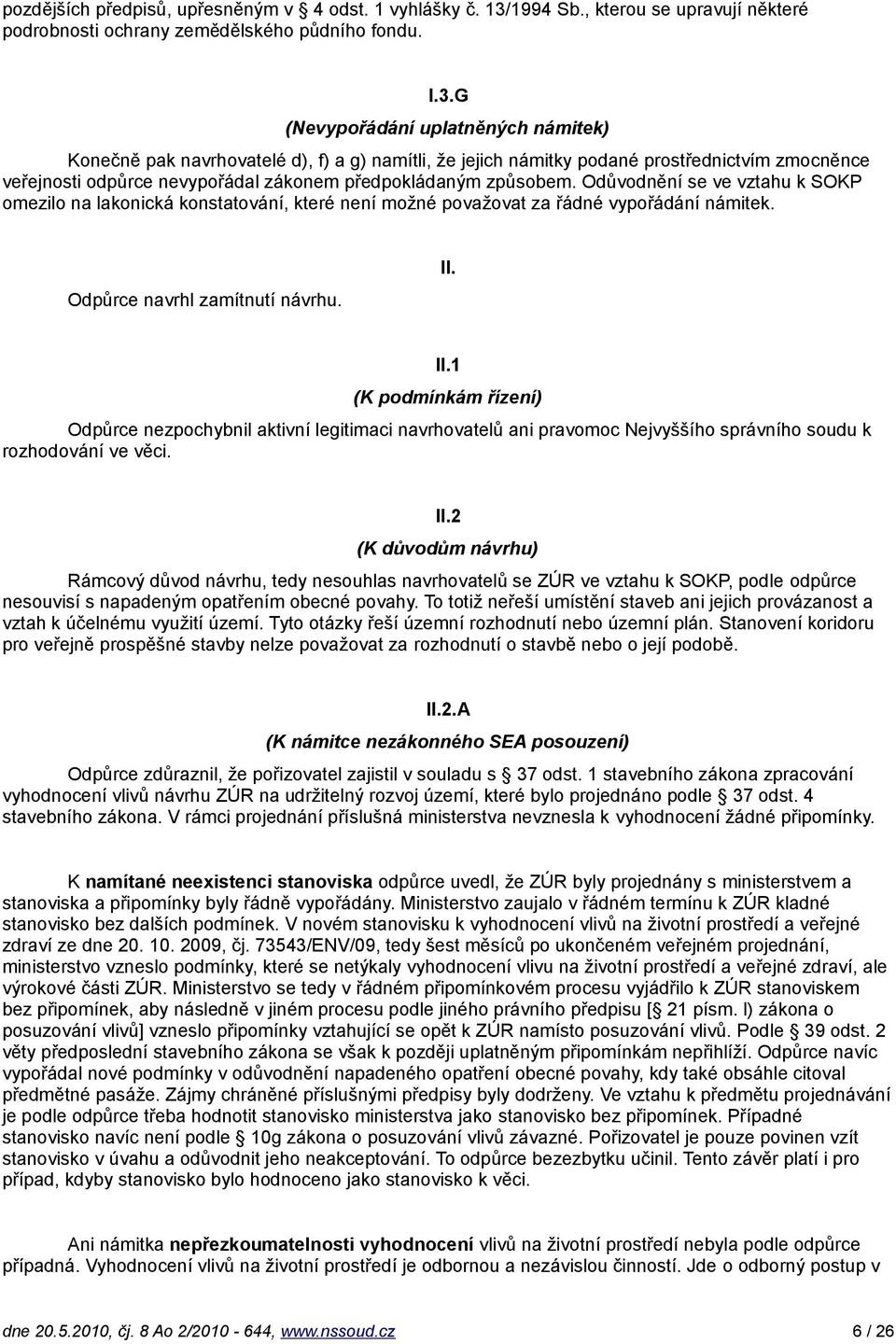 G (Nevypořádání uplatněných námitek) Konečně pak navrhovatelé d), f) a g) namítli, že jejich námitky podané prostřednictvím zmocněnce veřejnosti odpůrce nevypořádal zákonem předpokládaným způsobem.