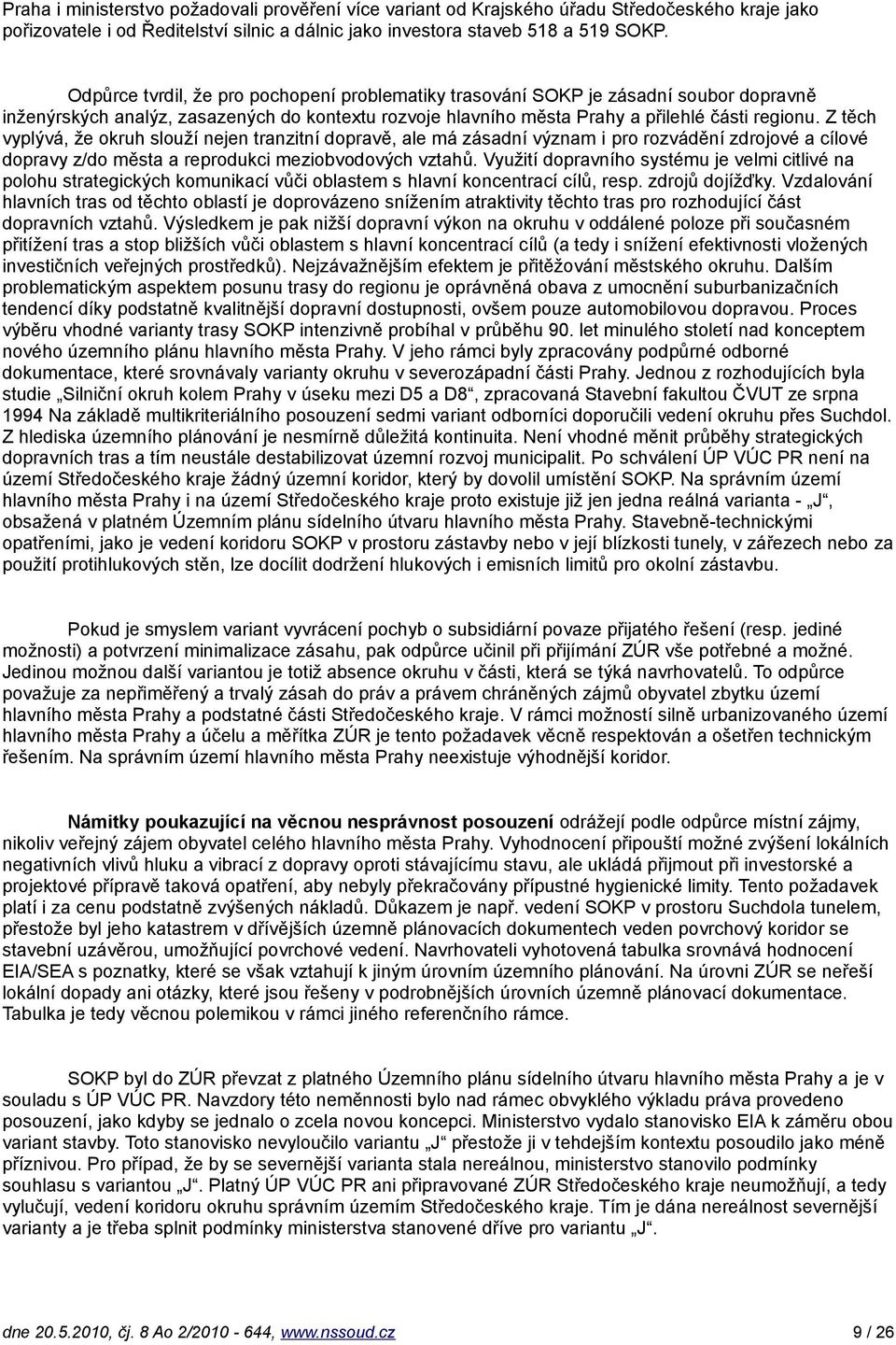 Z těch vyplývá, že okruh slouží nejen tranzitní dopravě, ale má zásadní význam i pro rozvádění zdrojové a cílové dopravy z/do města a reprodukci meziobvodových vztahů.