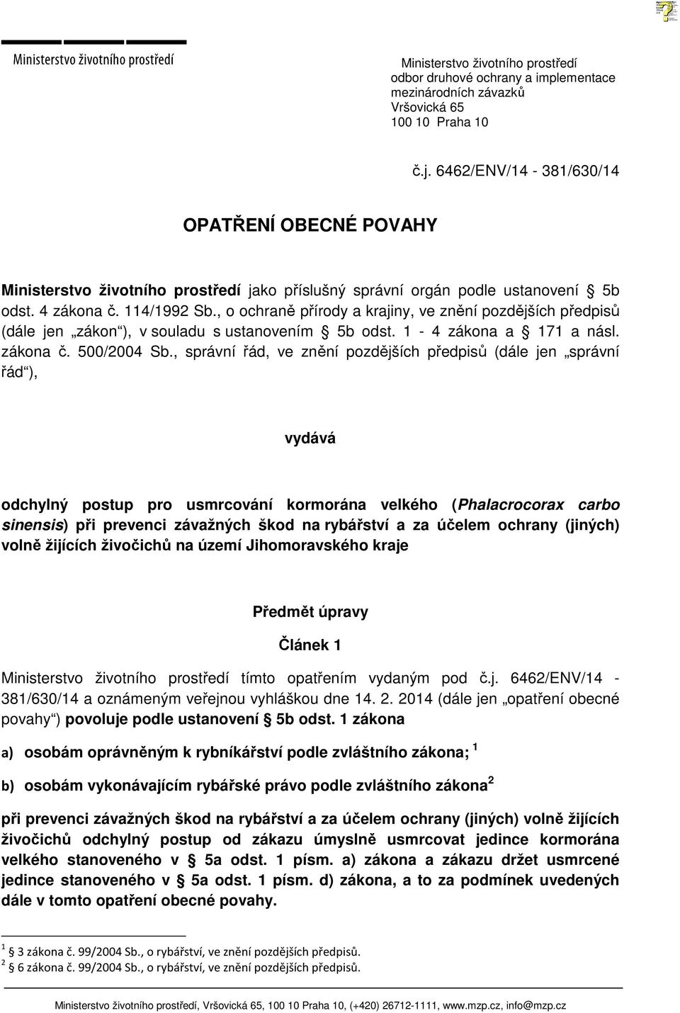 , o ochraně přírody a krajiny, ve znění pozdějších předpisů (dále jen zákon ), v souladu s ustanovením 5b odst. 1-4 zákona a 171 a násl. zákona č. 500/2004 Sb.