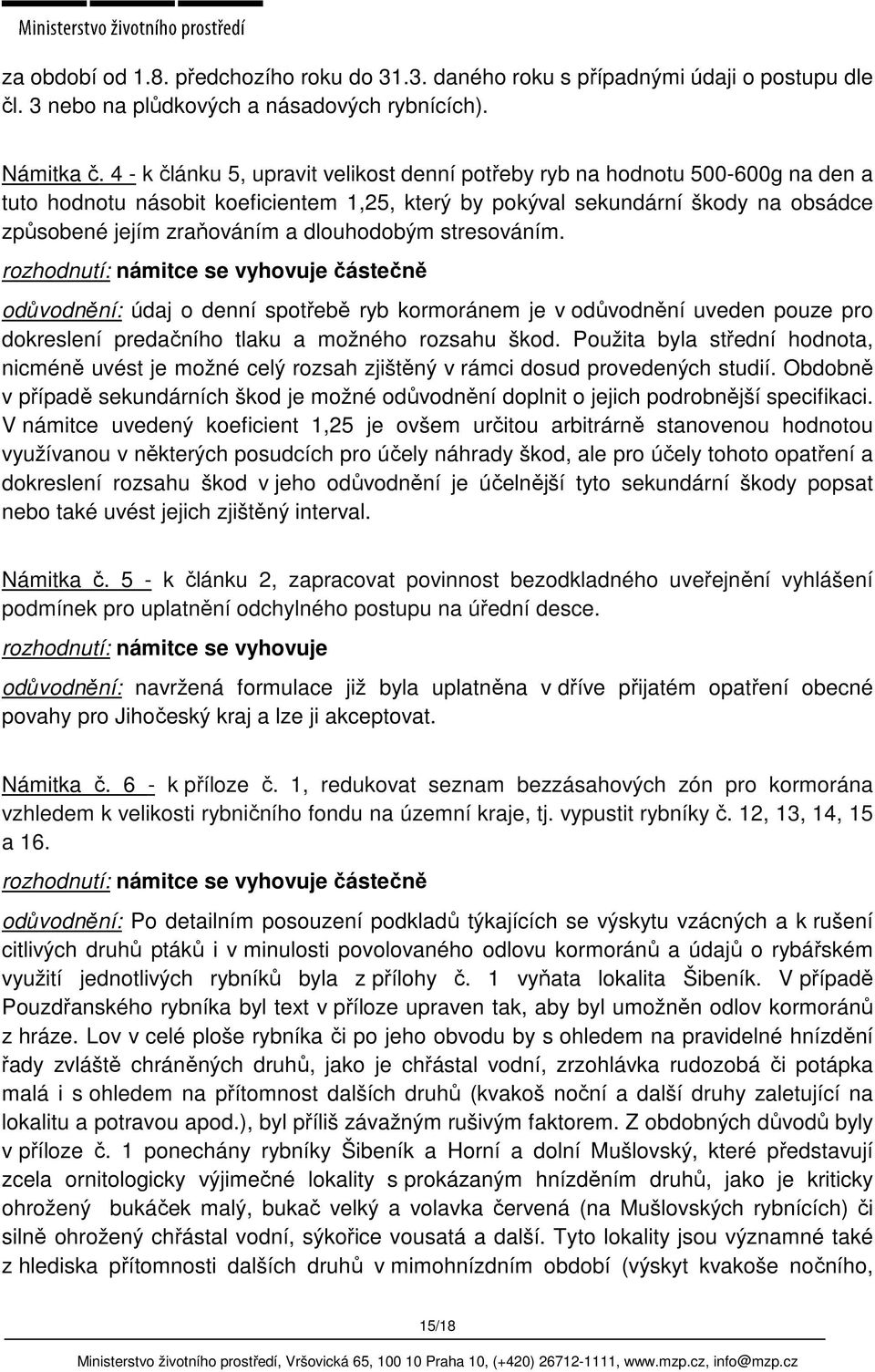 dlouhodobým stresováním. rozhodnutí: námitce se vyhovuje částečně odůvodnění: údaj o denní spotřebě ryb kormoránem je v odůvodnění uveden pouze pro dokreslení predačního tlaku a možného rozsahu škod.