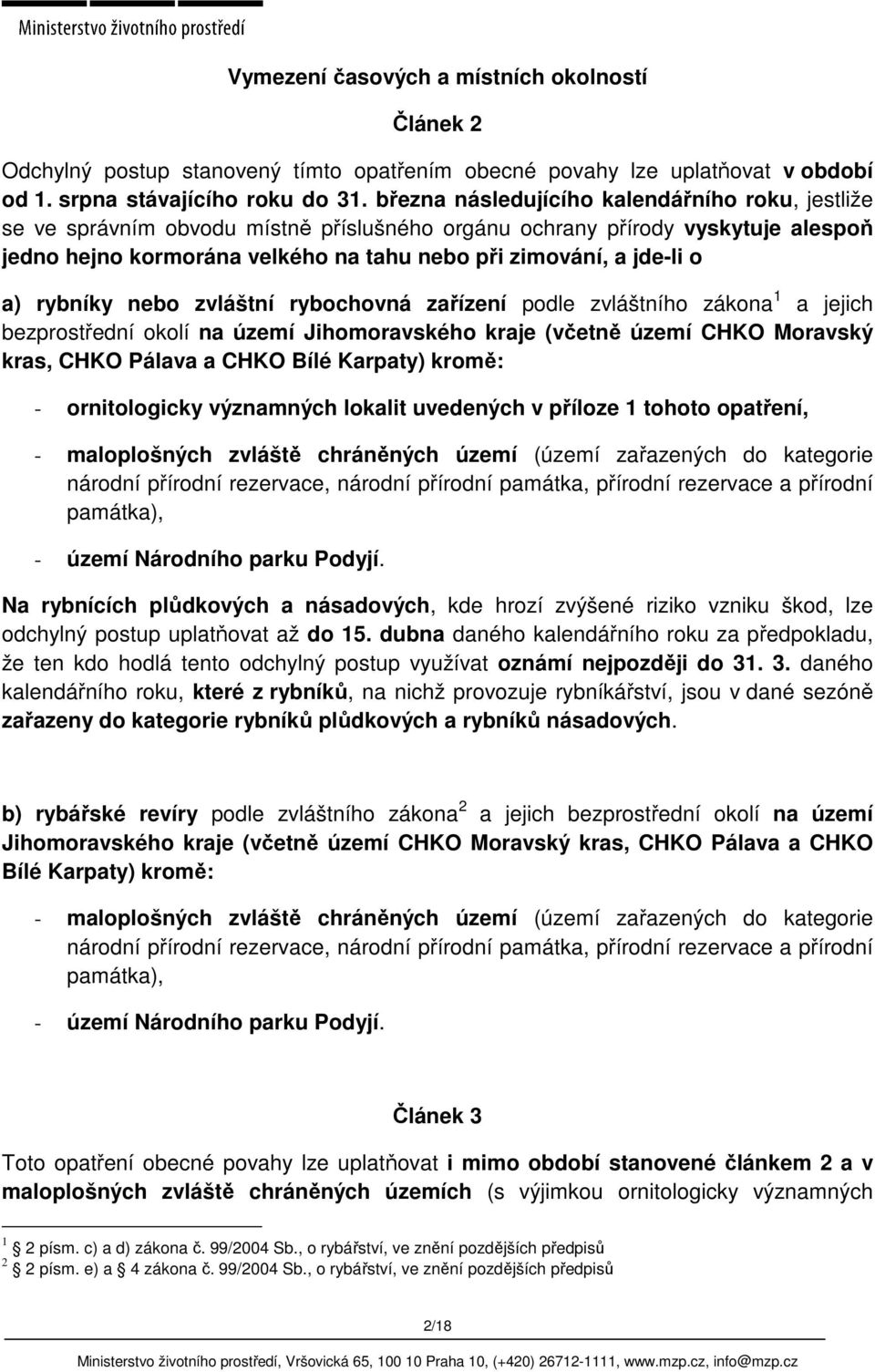 a) rybníky nebo zvláštní rybochovná zařízení podle zvláštního zákona 1 a jejich bezprostřední okolí na území Jihomoravského kraje (včetně území CHKO Moravský kras, CHKO Pálava a CHKO Bílé Karpaty)