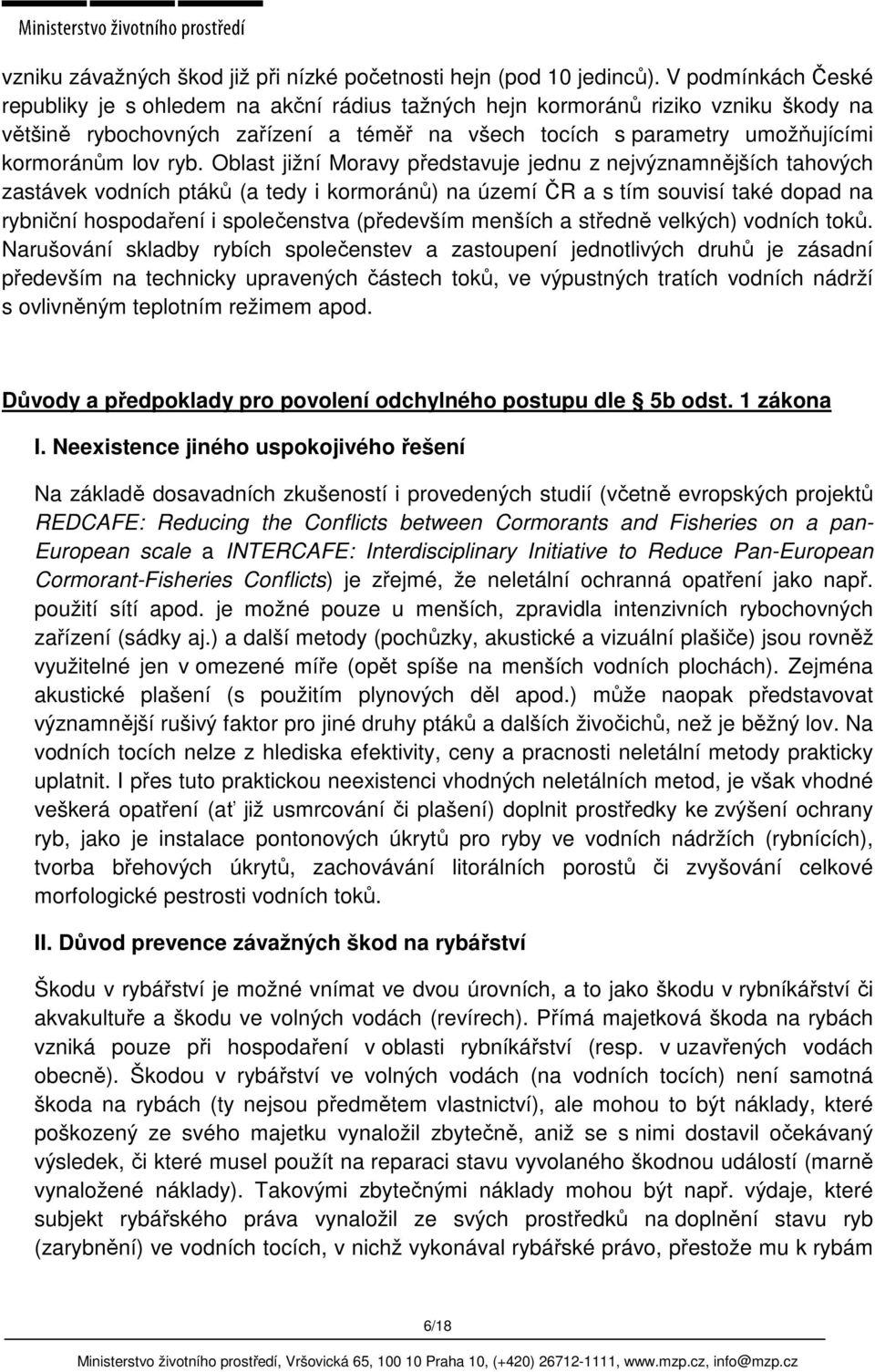 ryb. Oblast jižní Moravy představuje jednu z nejvýznamnějších tahových zastávek vodních ptáků (a tedy i kormoránů) na území ČR a s tím souvisí také dopad na rybniční hospodaření i společenstva