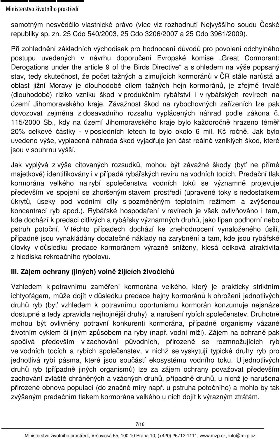 Directive a s ohledem na výše popsaný stav, tedy skutečnost, že počet tažných a zimujících kormoránů v ČR stále narůstá a oblast jižní Moravy je dlouhodobě cílem tažných hejn kormoránů, je zřejmé