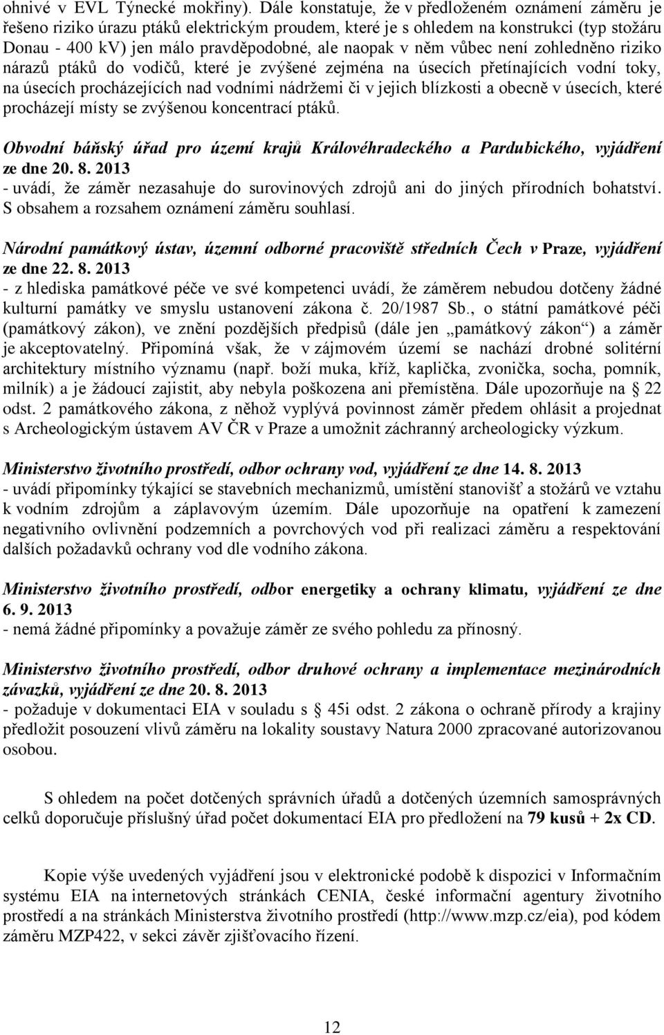 něm vůbec není zohledněno riziko nárazů ptáků do vodičů, které je zvýšené zejména na úsecích přetínajících vodní toky, na úsecích procházejících nad vodními nádržemi či v jejich blízkosti a obecně v