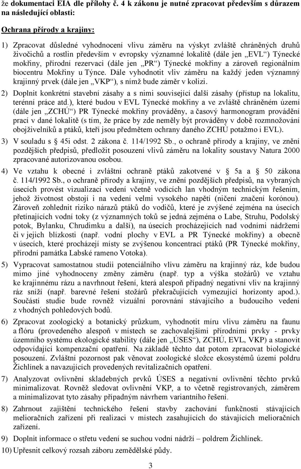 rostlin především v evropsky významné lokalitě (dále jen EVL ) Týnecké mokřiny, přírodní rezervaci (dále jen PR ) Týnecké mokřiny a zároveň regionálním biocentru Mokřiny u Týnce.