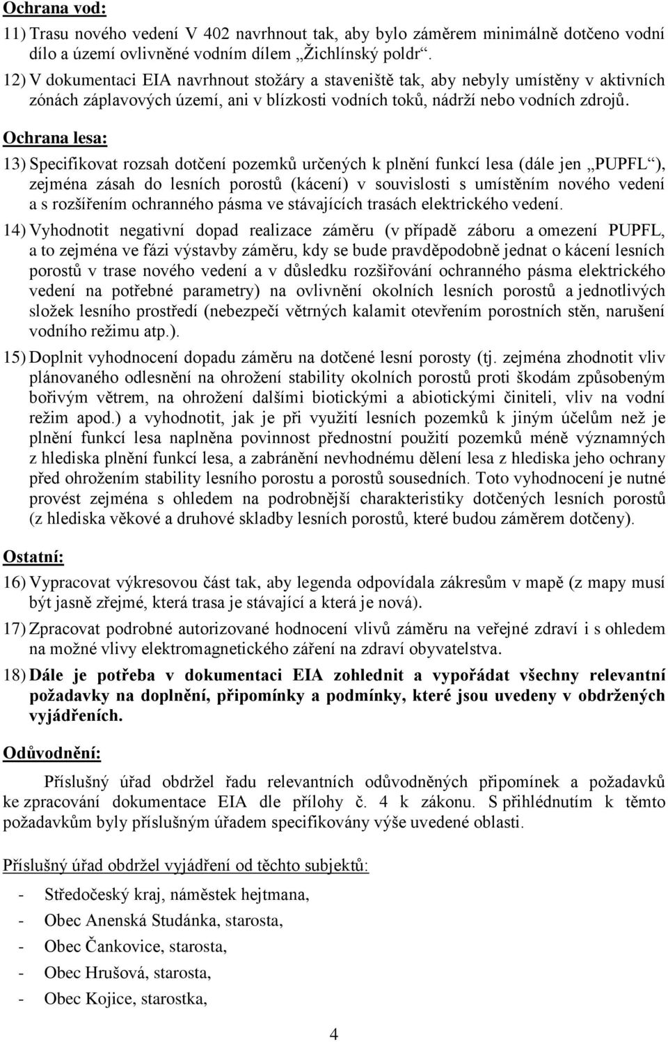 Ochrana lesa: 13) Specifikovat rozsah dotčení pozemků určených k plnění funkcí lesa (dále jen PUPFL ), zejména zásah do lesních porostů (kácení) v souvislosti s umístěním nového vedení a s rozšířením