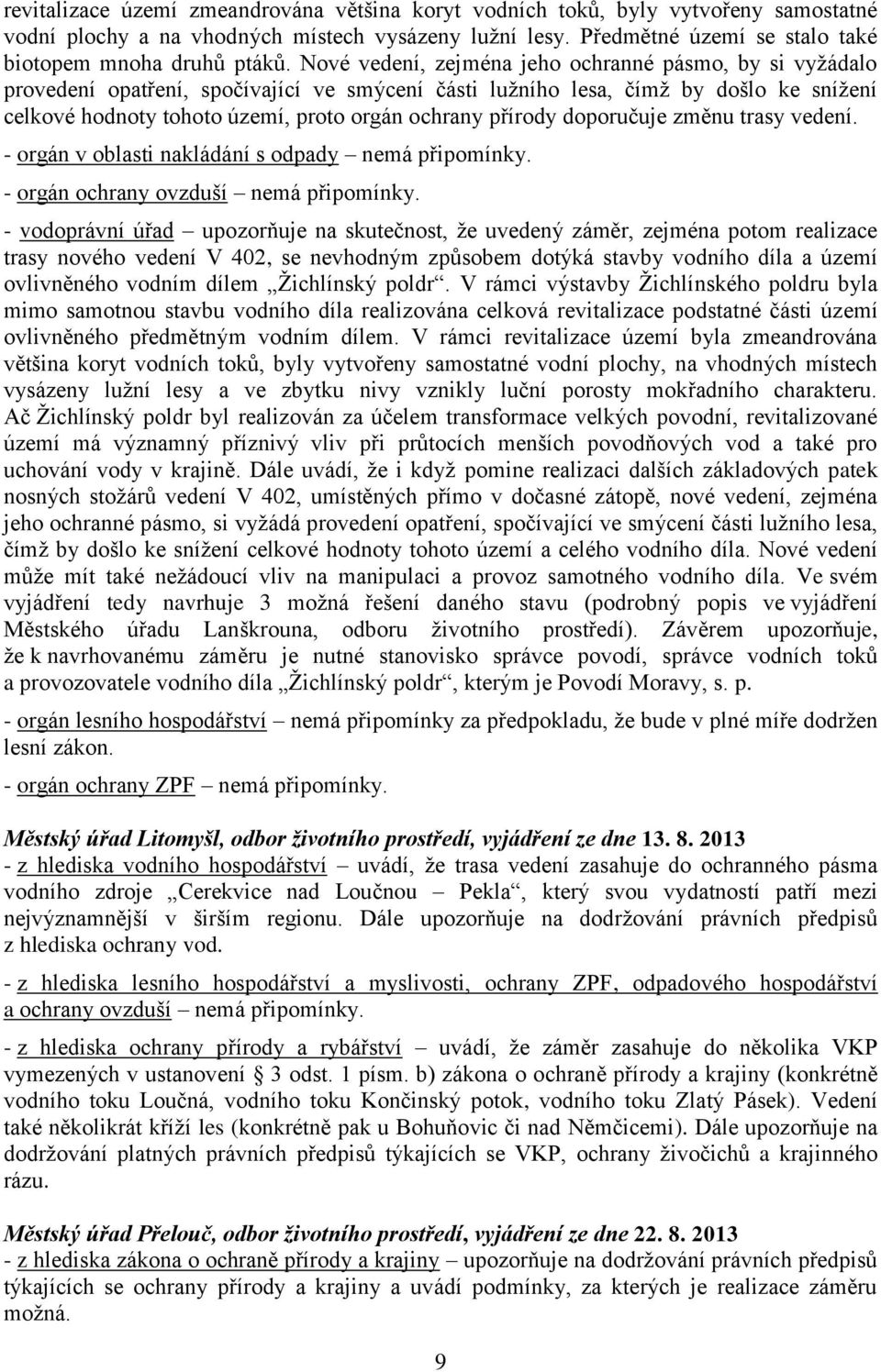 přírody doporučuje změnu trasy vedení. - orgán v oblasti nakládání s odpady nemá připomínky. - orgán ochrany ovzduší nemá připomínky.