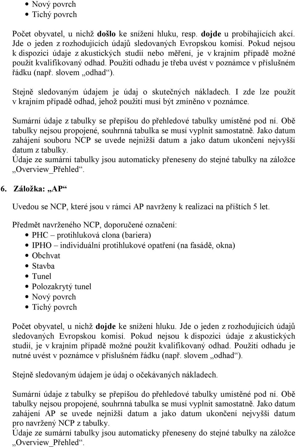 slovem odhad ). Stejně sledovaným údajem je údaj o skutečných nákladech. I zde lze použít v krajním případě odhad, jehož použití musí být zmíněno v poznámce.