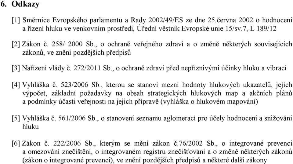 , o ochraně zdraví před nepříznivými účinky hluku a vibrací [4] Vyhláška č. 523/2006 Sb.