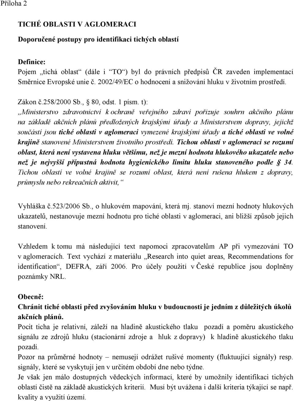 t): Ministerstvo zdravotnictví k ochraně veřejného zdraví pořizuje souhrn akčního plánu na základě akčních plánů předložených krajskými úřady a Ministerstvem dopravy, jejichž součástí jsou tiché