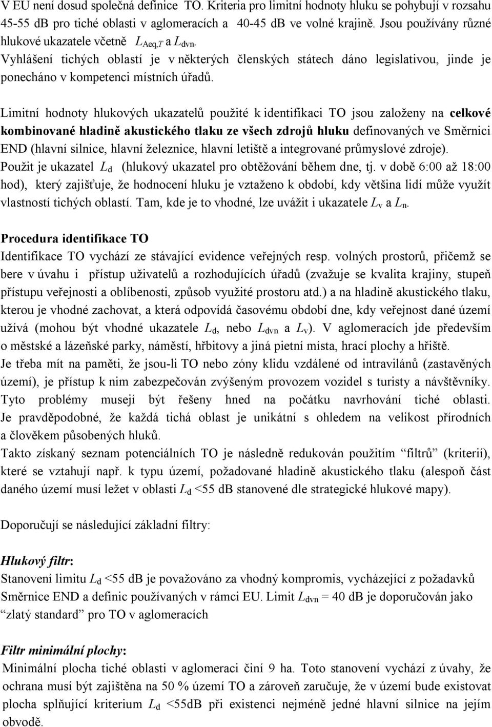 Limitní hodnoty hlukových ukazatelů použité k identifikaci TO jsou založeny na celkové kombinované hladině akustického tlaku ze všech zdrojů hluku definovaných ve Směrnici END (hlavní silnice, hlavní