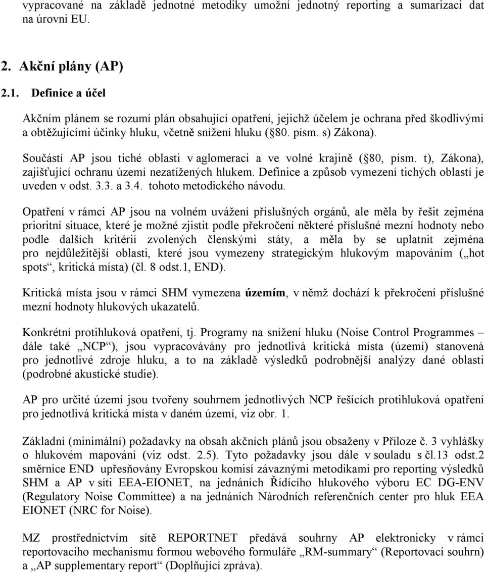 Součástí AP jsou tiché oblasti v aglomeraci a ve volné krajině ( 80, písm. t), Zákona), zajišťující ochranu území nezatížených hlukem. Definice a způsob vymezení tichých oblastí je uveden v odst. 3.