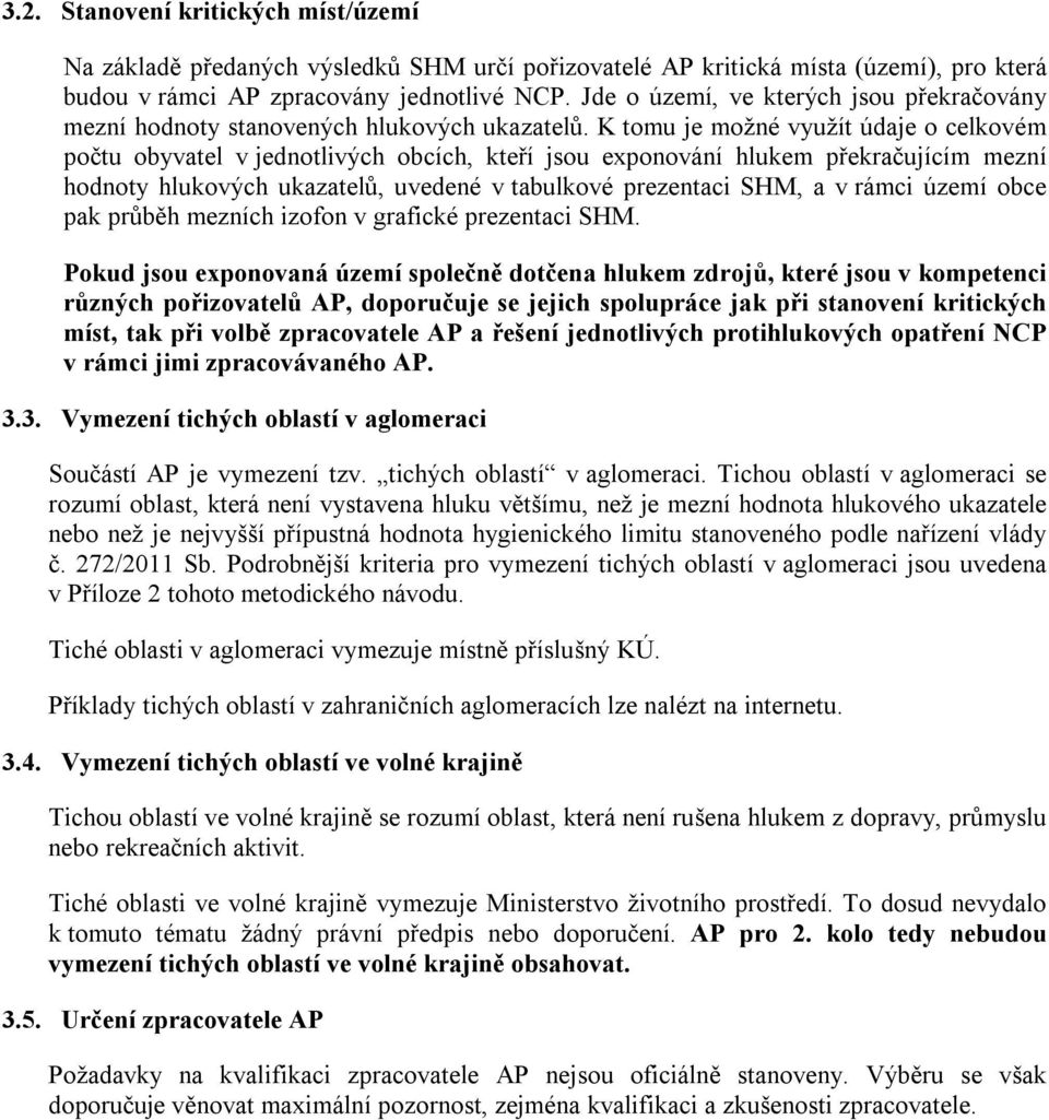 K tomu je možné využít údaje o celkovém počtu obyvatel v jednotlivých obcích, kteří jsou exponování hlukem překračujícím mezní hodnoty hlukových ukazatelů, uvedené v tabulkové prezentaci SHM, a v