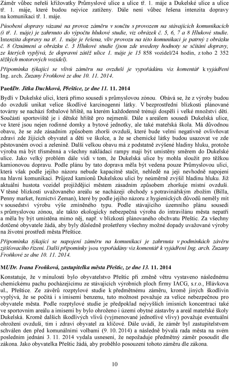 8 Oznámení a obrázku č. 3 Hlukové studie (jsou zde uvedeny hodnoty se sčítání dopravy, ze kterých vyplývá, že dopravní zátěž ulice 1.