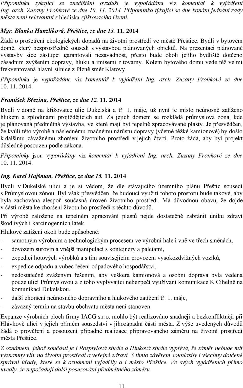 2014 Žádá o prošetření ekologických dopadů na životní prostředí ve městě Přeštice. Bydlí v bytovém domě, který bezprostředně sousedí s výstavbou plánovaných objektů.