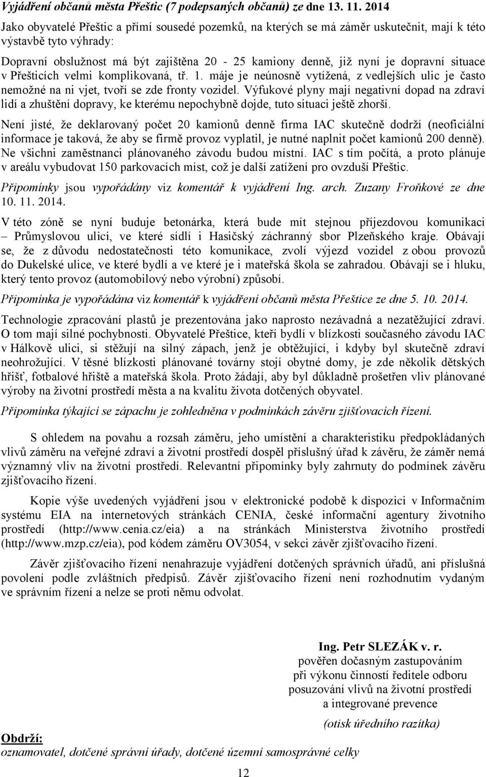 dopravní situace v Přešticích velmi komplikovaná, tř. 1. máje je neúnosně vytížená, z vedlejších ulic je často nemožné na ni vjet, tvoří se zde fronty vozidel.