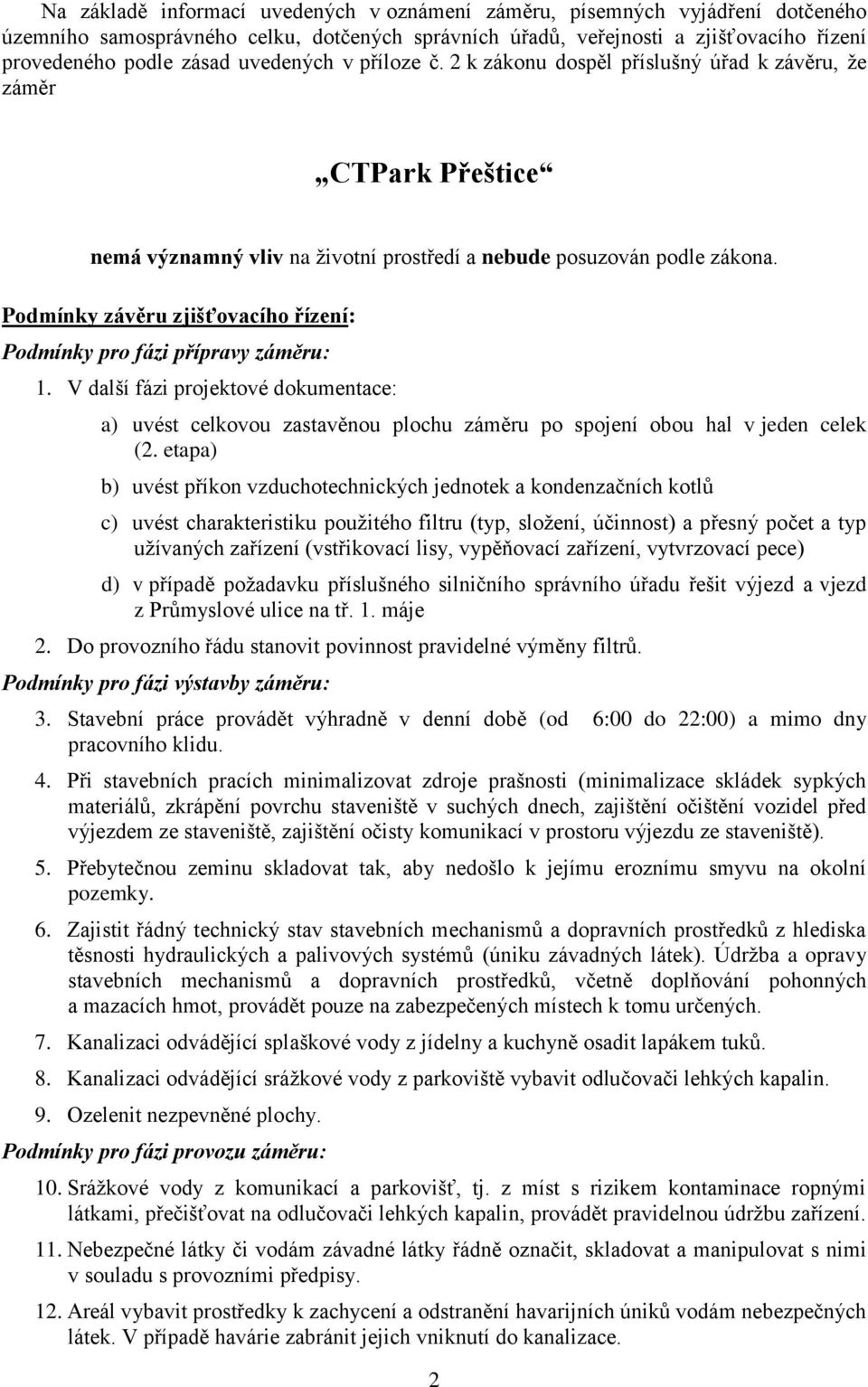 Podmínky závěru zjišťovacího řízení: Podmínky pro fázi přípravy záměru: 1. V další fázi projektové dokumentace: a) uvést celkovou zastavěnou plochu záměru po spojení obou hal v jeden celek (2.