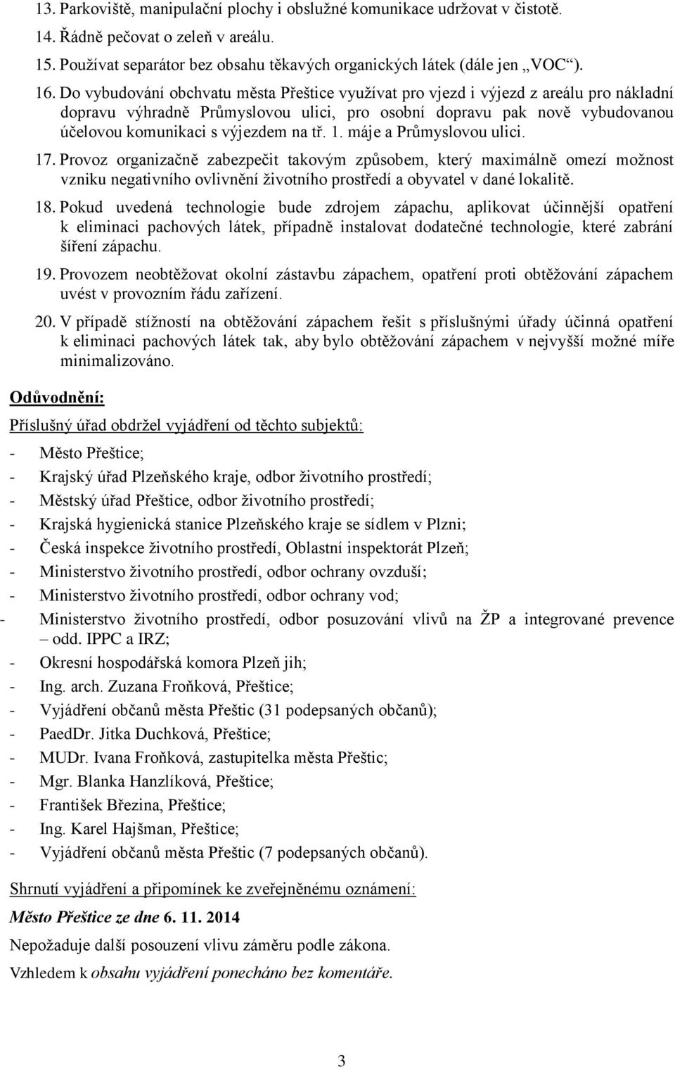 tř. 1. máje a Průmyslovou ulici. 17. Provoz organizačně zabezpečit takovým způsobem, který maximálně omezí možnost vzniku negativního ovlivnění životního prostředí a obyvatel v dané lokalitě. 18.