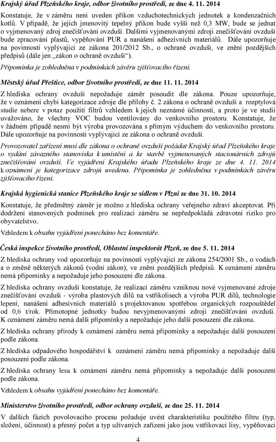 Dalšími vyjmenovanými zdroji znečišťování ovzduší bude zpracování plastů, vypěňování PUR a nanášení adhezivních materiálů. Dále upozorňuje na povinnosti vyplývající ze zákona 201/2012 Sb.