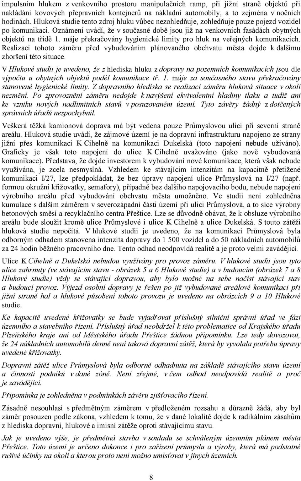 máje překračovány hygienické limity pro hluk na veřejných komunikacích. Realizací tohoto záměru před vybudováním plánovaného obchvatu města dojde k dalšímu zhoršení této situace.