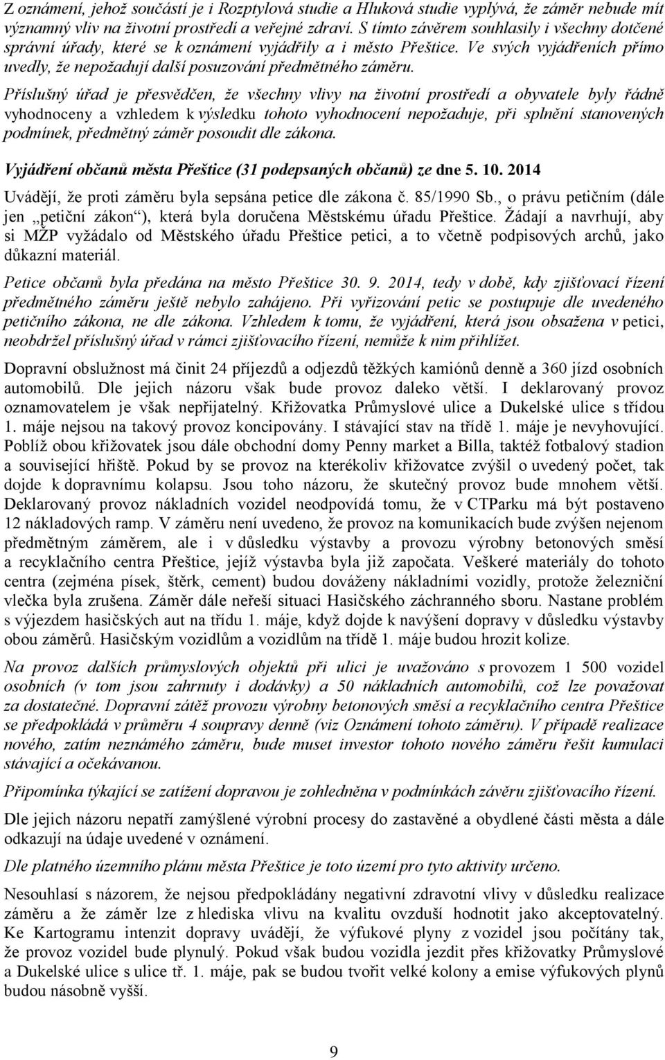 Příslušný úřad je přesvědčen, že všechny vlivy na životní prostředí a obyvatele byly řádně vyhodnoceny a vzhledem k výsledku tohoto vyhodnocení nepožaduje, při splnění stanovených podmínek, předmětný