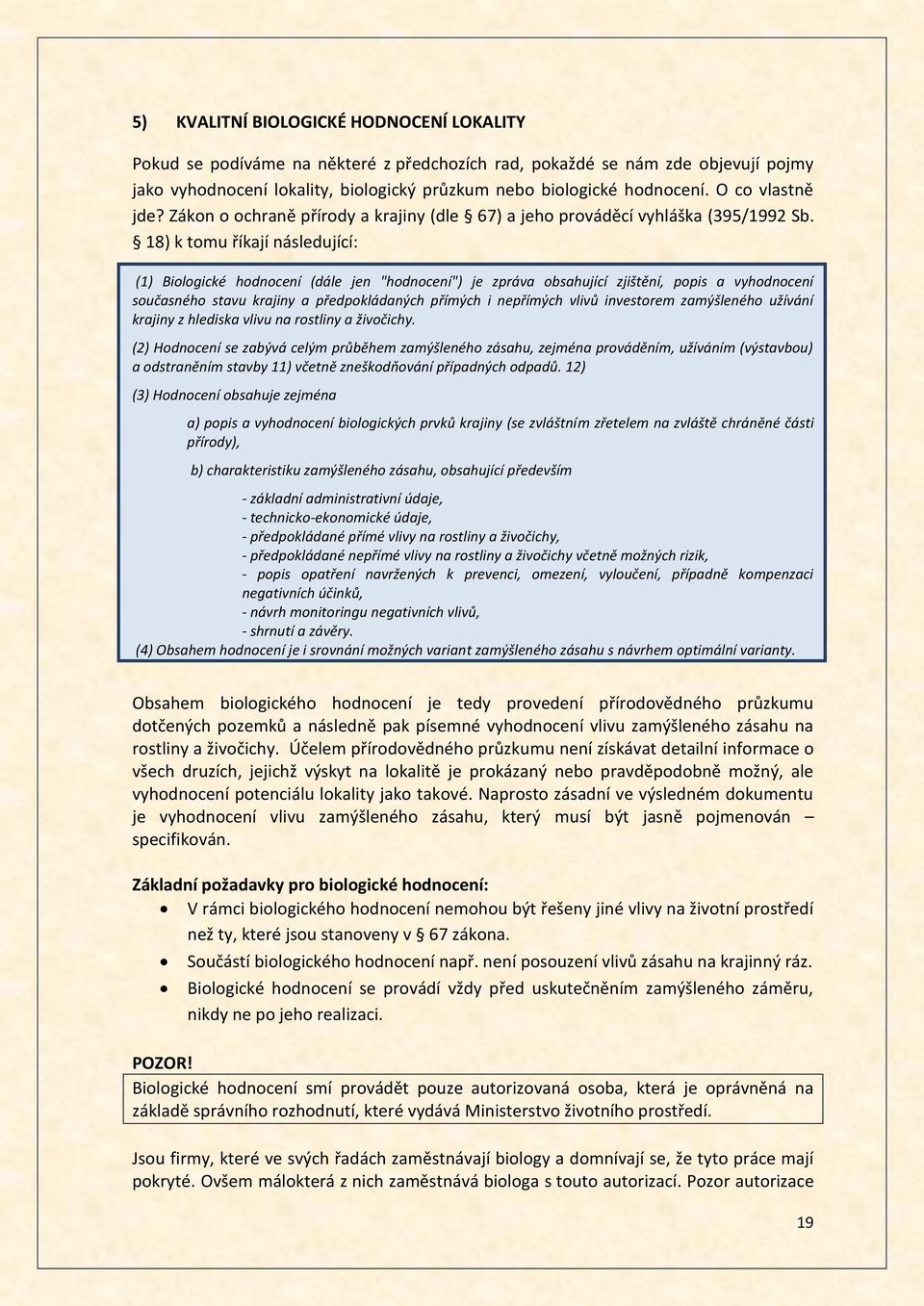 18) k tomu říkají následující: (1) Biologické hodnocení (dále jen "hodnocení") je zpráva obsahující zjištění, popis a vyhodnocení současného stavu krajiny a předpokládaných přímých i nepřímých vlivů