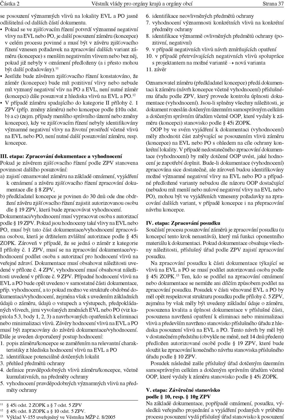 na zpracování dalších variant záměru (koncepce) s menším negativním vlivem nebo bez něj, pokud již nebyly v oznámení předloženy (a i přesto mohou být další požadovány).