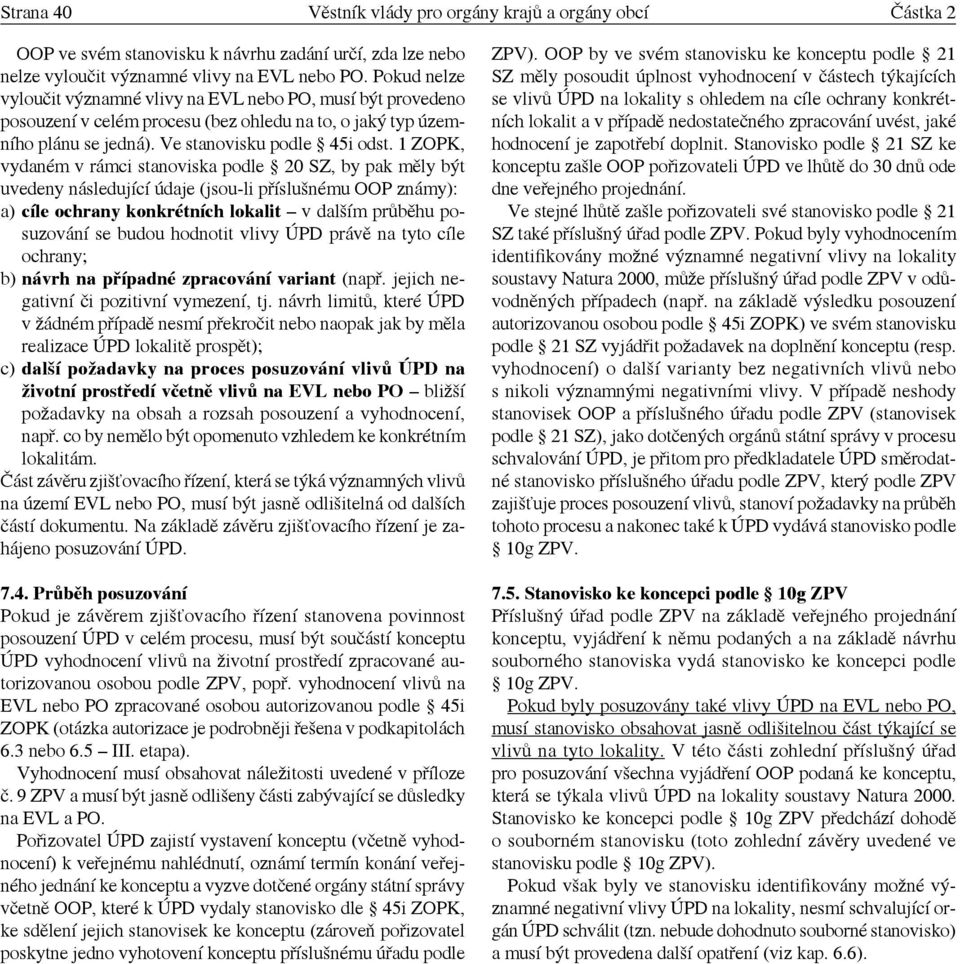 1 ZOPK, vydaném v rámci stanoviska podle 20 SZ, by pak měly být uvedeny následující údaje (jsou-li příslušnému OOP známy): a) cíle ochrany konkrétních lokalit v dalším průběhu posuzování se budou