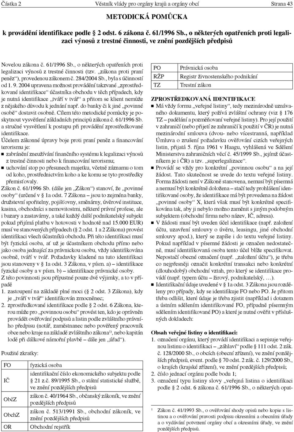 zákona proti praní peněz ), provedenou zákonem č. 284/2004 Sb., byla s účinností od 1. 9.