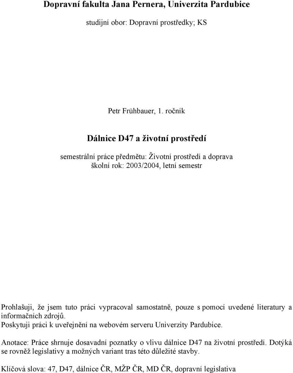 vypracoval samostatně, pouze s pomocí uvedené literatury a informačních zdrojů. Poskytuji práci k uveřejnění na webovém serveru Univerzity Pardubice.