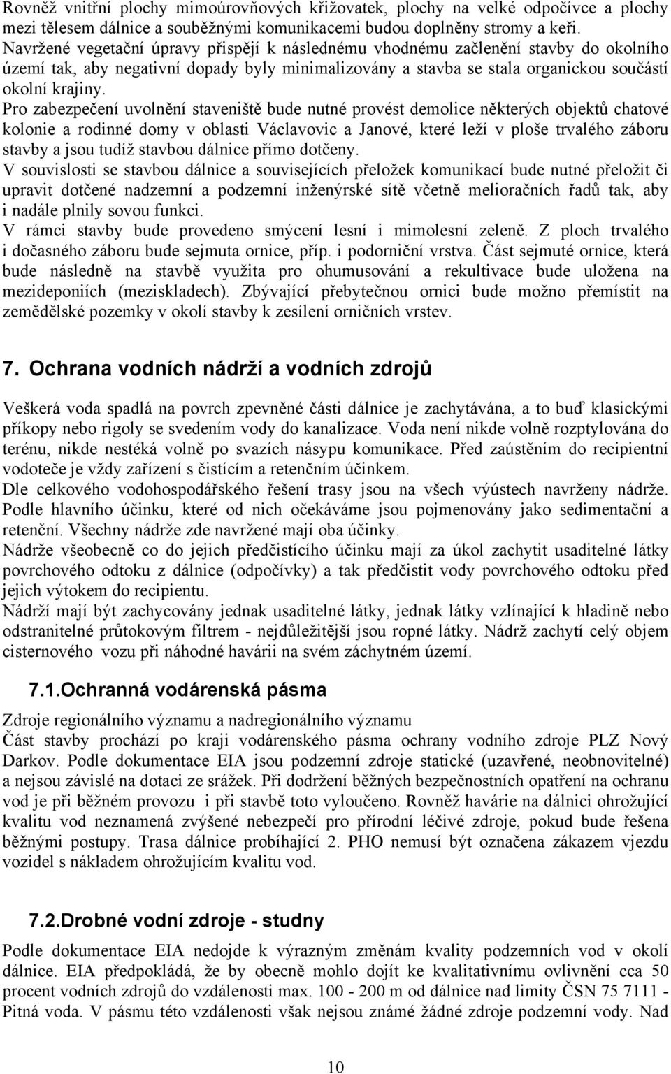 Pro zabezpečení uvolnění staveniště bude nutné provést demolice některých objektů chatové kolonie a rodinné domy v oblasti Václavovic a Janové, které leží v ploše trvalého záboru stavby a jsou tudíž