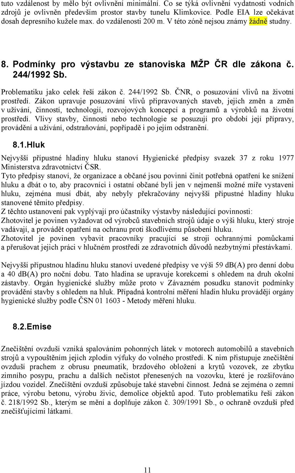 Problematiku jako celek řeší zákon č. 244/1992 Sb. ČNR, o posuzování vlivů na životní prostředí.