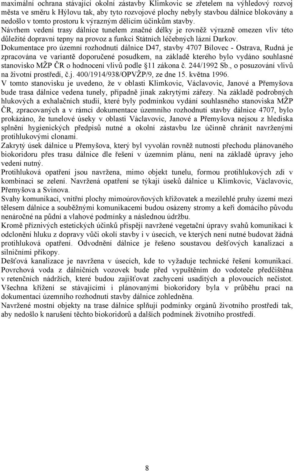 Návrhem vedení trasy dálnice tunelem značné délky je rovněž výrazně omezen vliv této důležité dopravní tepny na provoz a funkci Státních léčebných lázní Darkov.