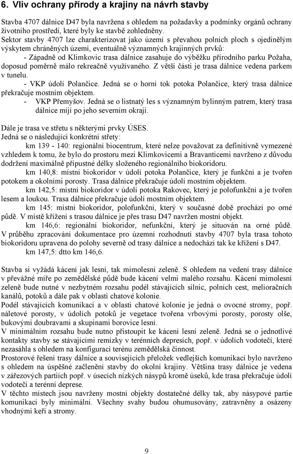 zasahuje do výběžku přírodního parku Požaha, doposud poměrně málo rekreačně využívaného. Z větší části je trasa dálnice vedena parkem v tunelu. - VKP údolí Polančice.