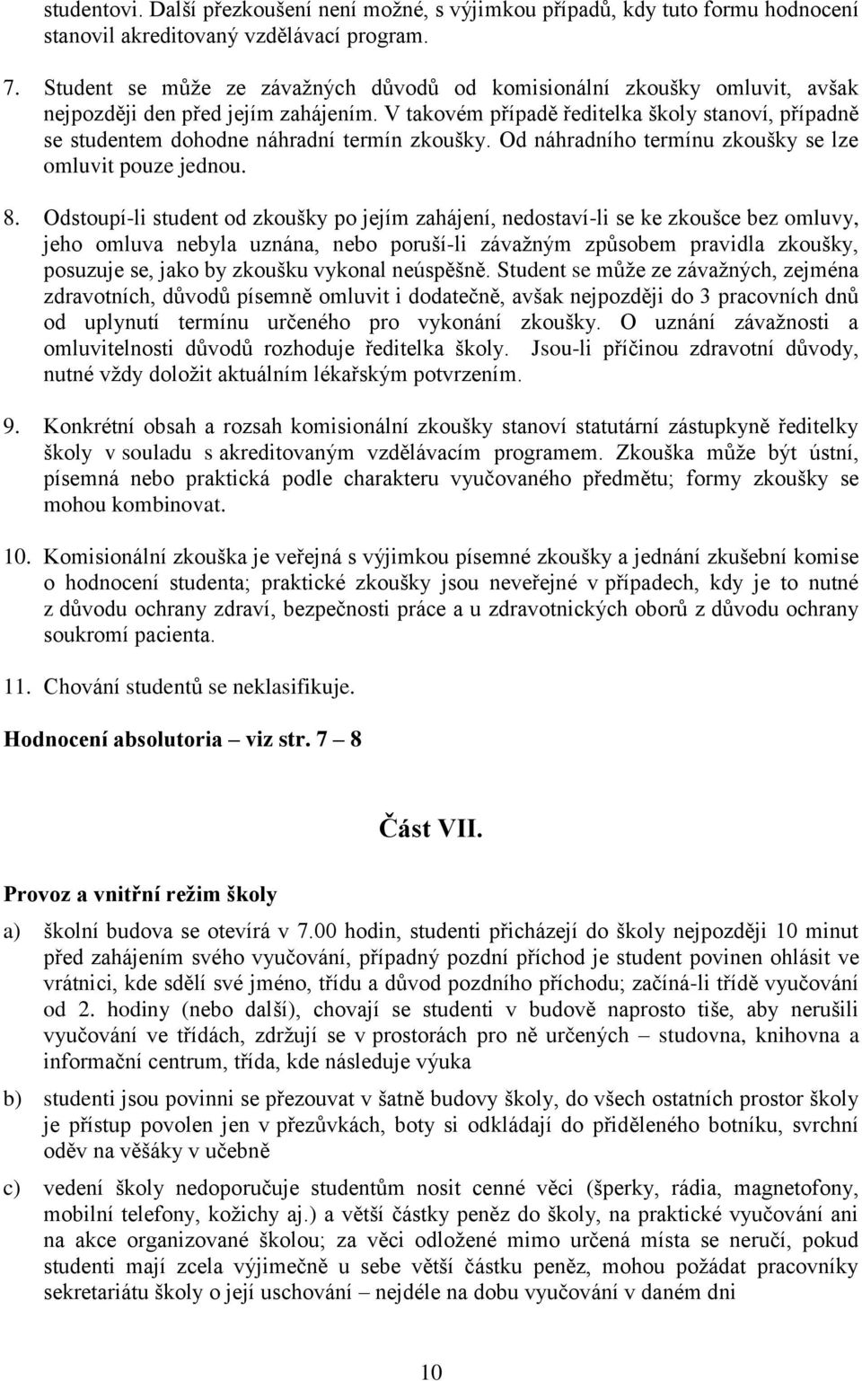 V takovém případě ředitelka školy stanoví, případně se studentem dohodne náhradní termín zkoušky. Od náhradního termínu zkoušky se lze omluvit pouze jednou. 8.