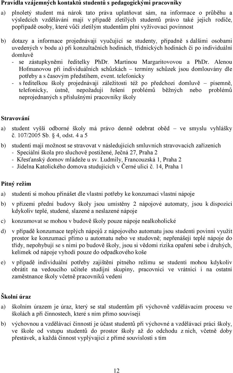 uvedených v bodu a) při konzultačních hodinách, třídnických hodinách či po individuální domluvě - se zástupkyněmi ředitelky PhDr. Martinou Margaritovovou a PhDr.