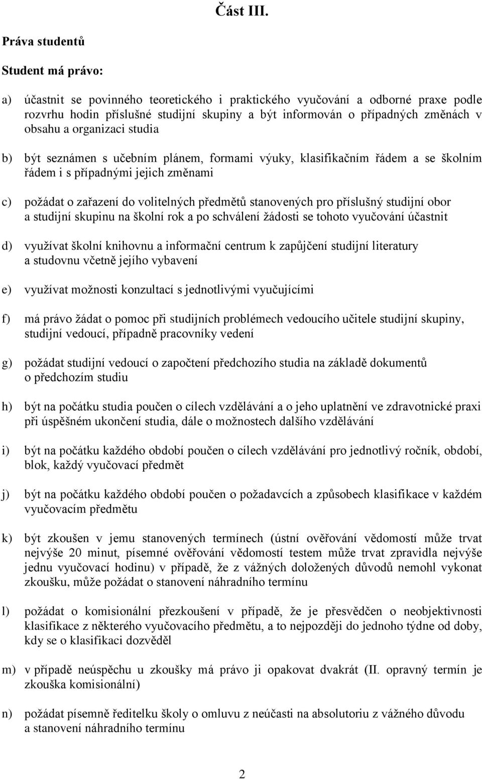 obsahu a organizaci studia b) být seznámen s učebním plánem, formami výuky, klasifikačním řádem a se školním řádem i s případnými jejich změnami c) požádat o zařazení do volitelných předmětů