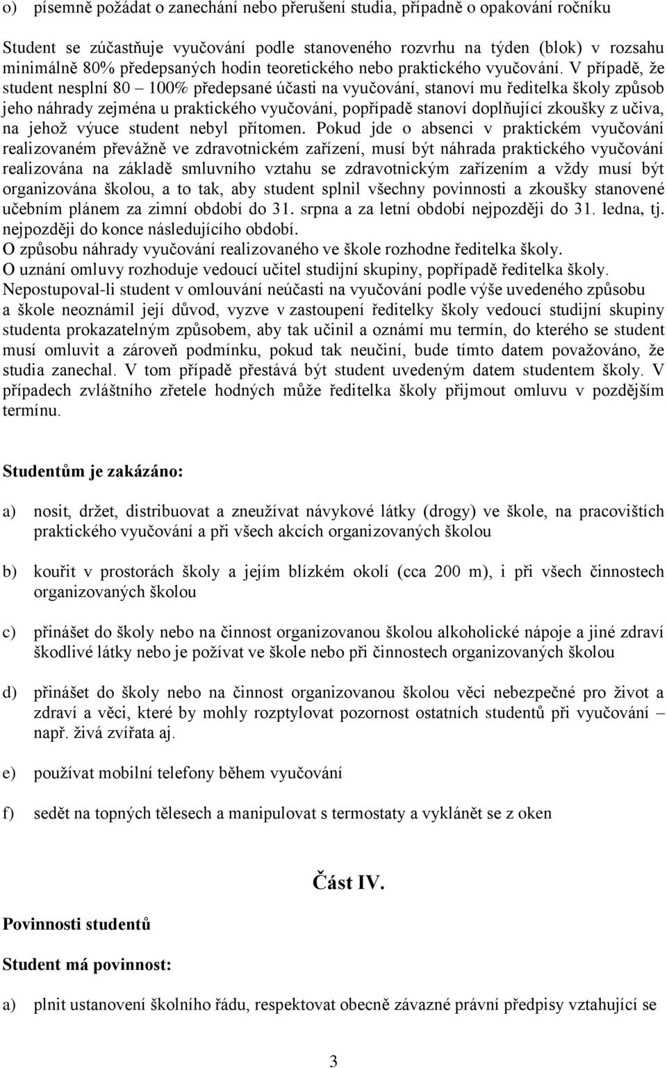 V případě, že student nesplní 80 100% předepsané účasti na vyučování, stanoví mu ředitelka školy způsob jeho náhrady zejména u praktického vyučování, popřípadě stanoví doplňující zkoušky z učiva, na