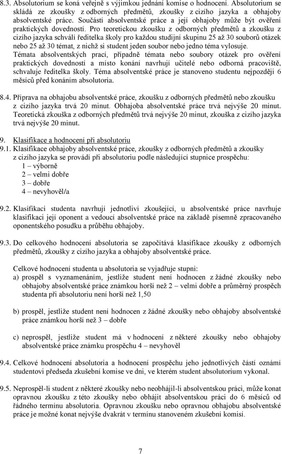 Pro teoretickou zkoušku z odborných předmětů a zkoušku z cizího jazyka schválí ředitelka školy pro každou studijní skupinu 25 až 30 souborů otázek nebo 25 až 30 témat, z nichž si student jeden soubor