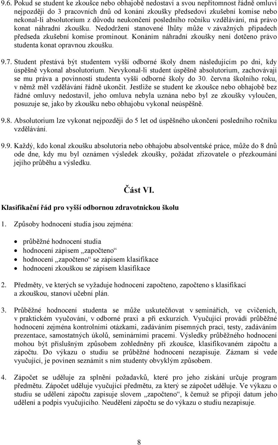 Konáním náhradní zkoušky není dotčeno právo studenta konat opravnou zkoušku. 9.7. Student přestává být studentem vyšší odborné školy dnem následujícím po dni, kdy úspěšně vykonal absolutorium.