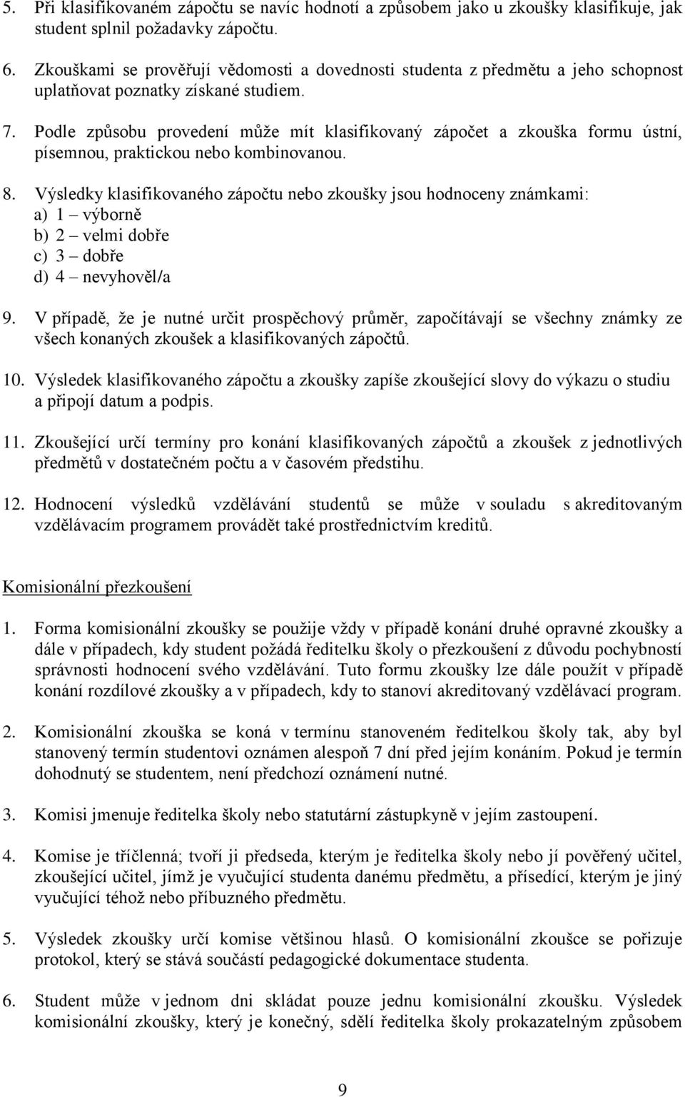 Podle způsobu provedení může mít klasifikovaný zápočet a zkouška formu ústní, písemnou, praktickou nebo kombinovanou. 8.