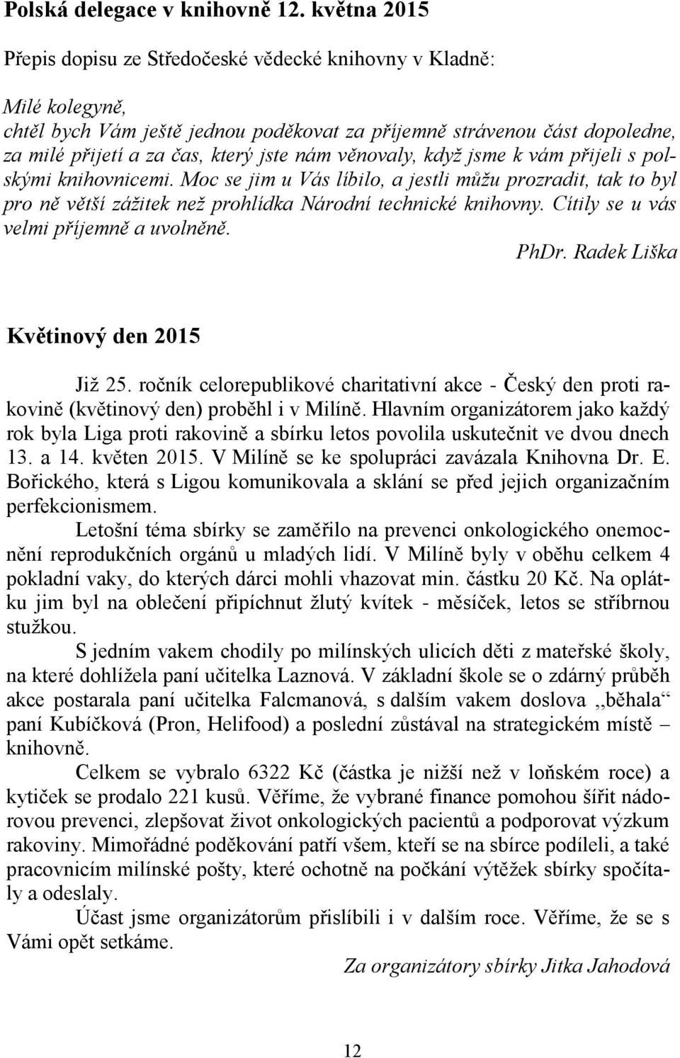 věnovaly, když jsme k vám přijeli s polskými knihovnicemi. Moc se jim u Vás líbilo, a jestli můžu prozradit, tak to byl pro ně větší zážitek než prohlídka Národní technické knihovny.